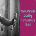 Power, Purpose & Calling In a World Gone Digital